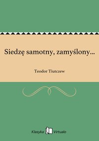 Siedzę samotny, zamyślony... - Teodor Tiutczew - ebook