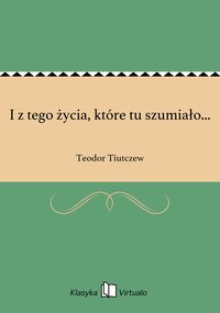 I z tego życia, które tu szumiało... - Teodor Tiutczew - ebook