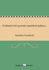 O miasto! cóż są twoje częstokroć pałace... - Stanisław Trembecki - ebook