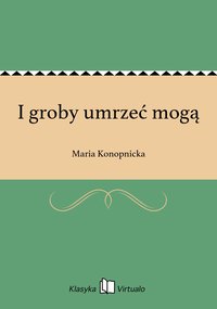 I groby umrzeć mogą - Maria Konopnicka - ebook