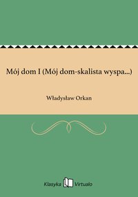 Mój dom I (Mój dom-skalista wyspa...) - Władysław Orkan - ebook