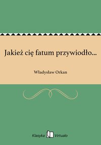 Jakież cię fatum przywiodło... - Władysław Orkan - ebook