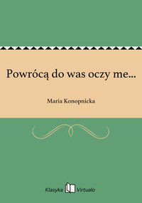 Powrócą do was oczy me... - Maria Konopnicka - ebook