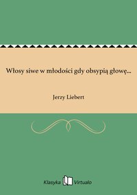 Włosy siwe w młodości gdy obsypią głowę... - Jerzy Liebert - ebook