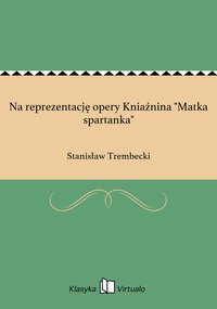 Na reprezentację opery Kniaźnina "Matka spartanka" - Stanisław Trembecki - ebook