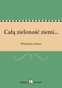 Całą zieloność ziemi... - Władysław Orkan - ebook