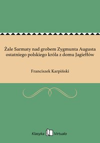 Żale Sarmaty nad grobem Zygmunta Augusta ostatniego polskiego króla z domu Jagiełłów - Franciszek Karpiński - ebook