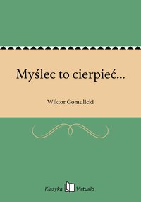 Myślec to cierpieć... - Wiktor Gomulicki - ebook