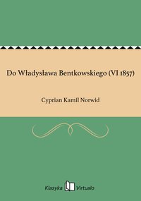 Do Władysława Bentkowskiego (VI 1857) - Cyprian Kamil Norwid - ebook