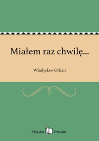 Miałem raz chwilę... - Władysław Orkan - ebook