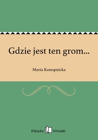 Gdzie jest ten grom... - Maria Konopnicka - ebook