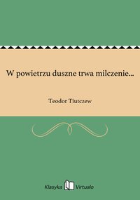 W powietrzu duszne trwa milczenie... - Teodor Tiutczew - ebook
