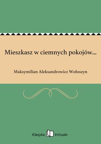 Mieszkasz w ciemnych pokojów... - Maksymilian Aleksandrowicz Wołoszyn - ebook