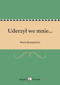 Uderzył we mnie... - Maria Konopnicka - ebook