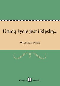 Ułudą życie jest i klęską... - Władysław Orkan - ebook