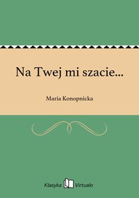 Na Twej mi szacie... - Maria Konopnicka - ebook