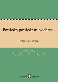 Powiedz, powiedz mi wichrze... - Władysław Orkan - ebook