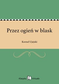 Przez ogień w blask - Kornel Ujejski - ebook