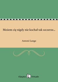 Możem cię nigdy nie kochał tak szczerze... - Antoni Lange - ebook