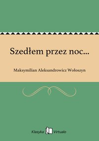 Szedłem przez noc... - Maksymilian Aleksandrowicz Wołoszyn - ebook