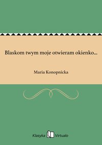 Blaskom twym moje otwieram okienko... - Maria Konopnicka - ebook