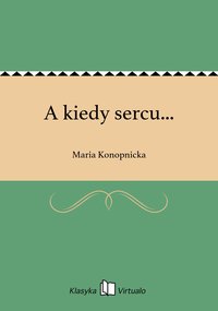 A kiedy sercu... - Maria Konopnicka - ebook