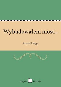 Wybudowałem most... - Antoni Lange - ebook