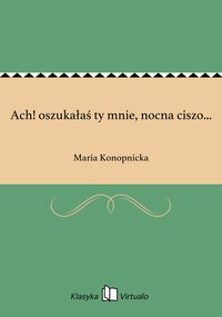 Ach! oszukałaś ty mnie, nocna ciszo... - Maria Konopnicka - ebook