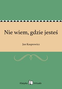 Nie wiem, gdzie jesteś - Jan Kasprowicz - ebook
