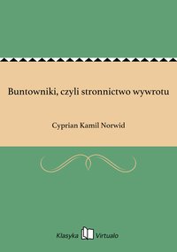 Buntowniki, czyli stronnictwo wywrotu - Cyprian Kamil Norwid - ebook