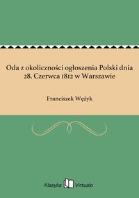 Oda z okoliczności ogłoszenia Polski dnia 28. Czerwca 1812 w Warszawie - Franciszek Wężyk - ebook