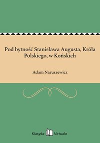 Pod bytność Stanisława Augusta, Króla Polskiego, w Końskich - Adam Naruszewicz - ebook