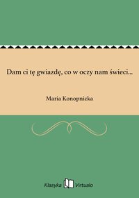 Dam ci tę gwiazdę, co w oczy nam świeci... - Maria Konopnicka - ebook