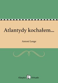 Atlantydy kochałem... - Antoni Lange - ebook