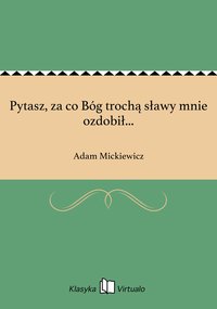 Pytasz, za co Bóg trochą sławy mnie ozdobił... - Adam Mickiewicz - ebook