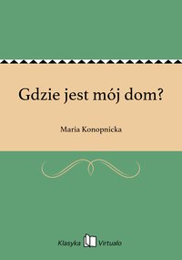 Gdzie jest mój dom? - Maria Konopnicka - ebook