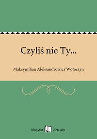 Czyliś nie Ty... - Maksymilian Aleksandrowicz Wołoszyn - ebook