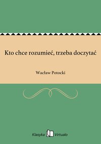 Kto chce rozumieć, trzeba doczytać - Wacław Potocki - ebook