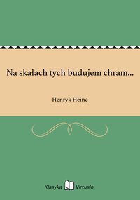 Na skałach tych budujem chram... - Henryk Heine - ebook