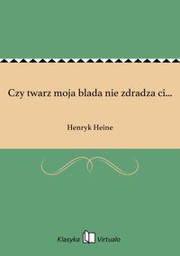 Czy twarz moja blada nie zdradza ci... - Henryk Heine - ebook