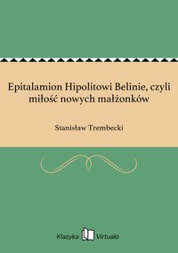 Epitalamion Hipolitowi Belinie, czyli miłość nowych małżonków - Stanisław Trembecki - ebook