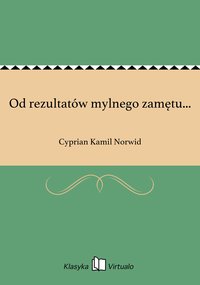 Od rezultatów mylnego zamętu... - Cyprian Kamil Norwid - ebook