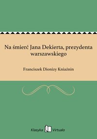 Na śmierć Jana Dekierta, prezydenta warszawskiego - Franciszek Dionizy Kniaźnin - ebook