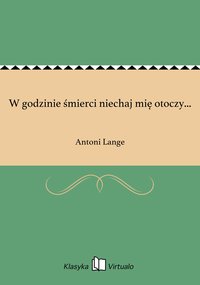 W godzinie śmierci niechaj mię otoczy... - Antoni Lange - ebook