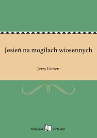 Jesień na mogiłach wiosennych - Jerzy Liebert - ebook