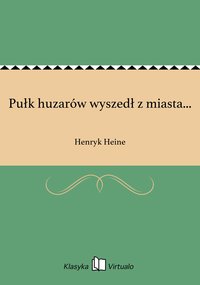 Pułk huzarów wyszedł z miasta... - Henryk Heine - ebook