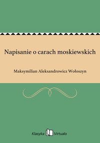 Napisanie o carach moskiewskich - Maksymilian Aleksandrowicz Wołoszyn - ebook