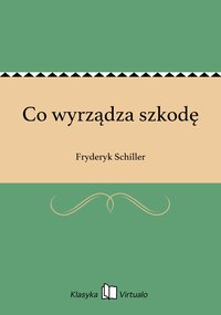 Co wyrządza szkodę - Fryderyk Schiller - ebook