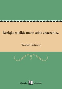Rozłąka wielkie ma w sobie znaczenie... - Teodor Tiutczew - ebook