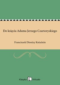 Do księcia Adama Jerzego Czartoryskiego - Franciszek Dionizy Kniaźnin - ebook